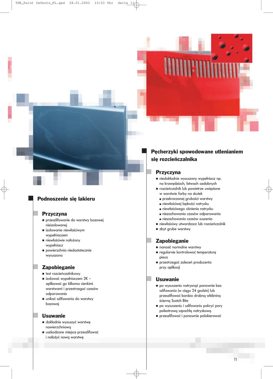 niewłaściwie nałożony wypełniacz powierzchnia niedostatecznie wysuszona test rozcieńczalnikowy izolować wypełniaczem 2K aplikować go kilkoma cienkimi warstwami i przestrzegać czasów odparowania