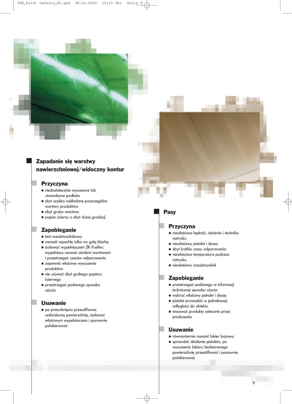 papier ścierny o zbyt dużej gradacji test rozcieńczalnikowy nanosić szpachlę tylko na gołą blachę izolować wypełniaczem 2K-Fueller; wypełniacz nanosić cienkimi warstwami i przestrzegać czasów