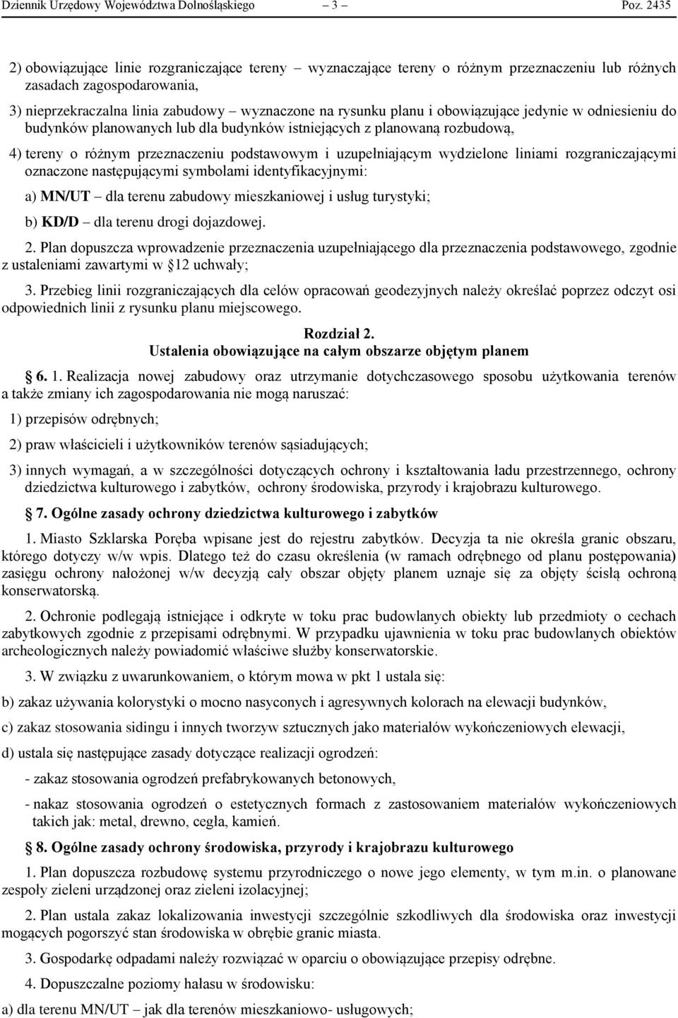 obowiązujące jedynie w odniesieniu do budynków planowanych lub dla budynków istniejących z planowaną rozbudową, 4) tereny o różnym przeznaczeniu podstawowym i uzupełniającym wydzielone liniami