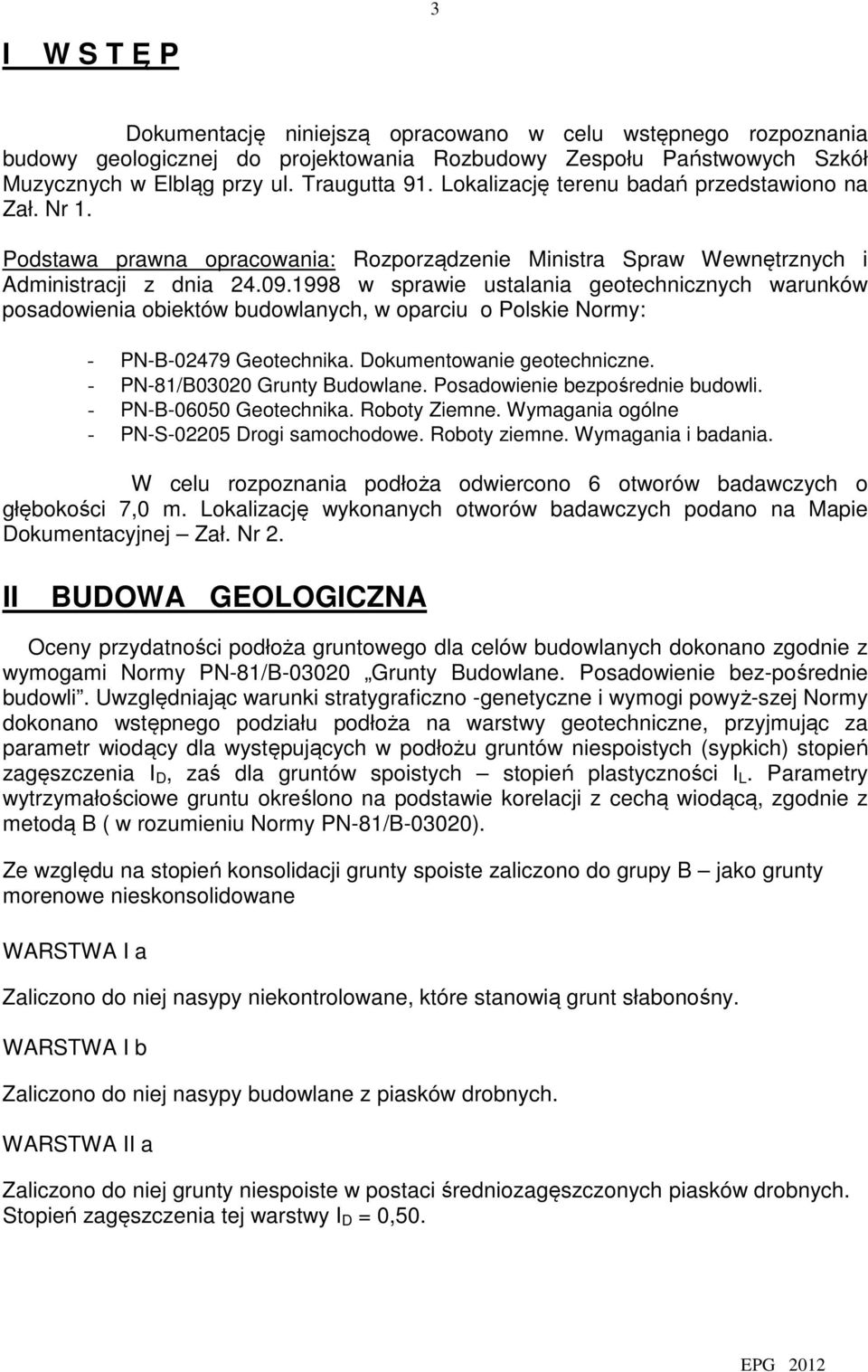 1998 spraie ustalania geotechnicznych arunkó posadoienia obiektó budolanych, oparciu o Polskie Normy: - PN-B-0249 Geotechnika. Dokumentoanie geotechniczne. - PN-81/B03020 Grunty Budolane.