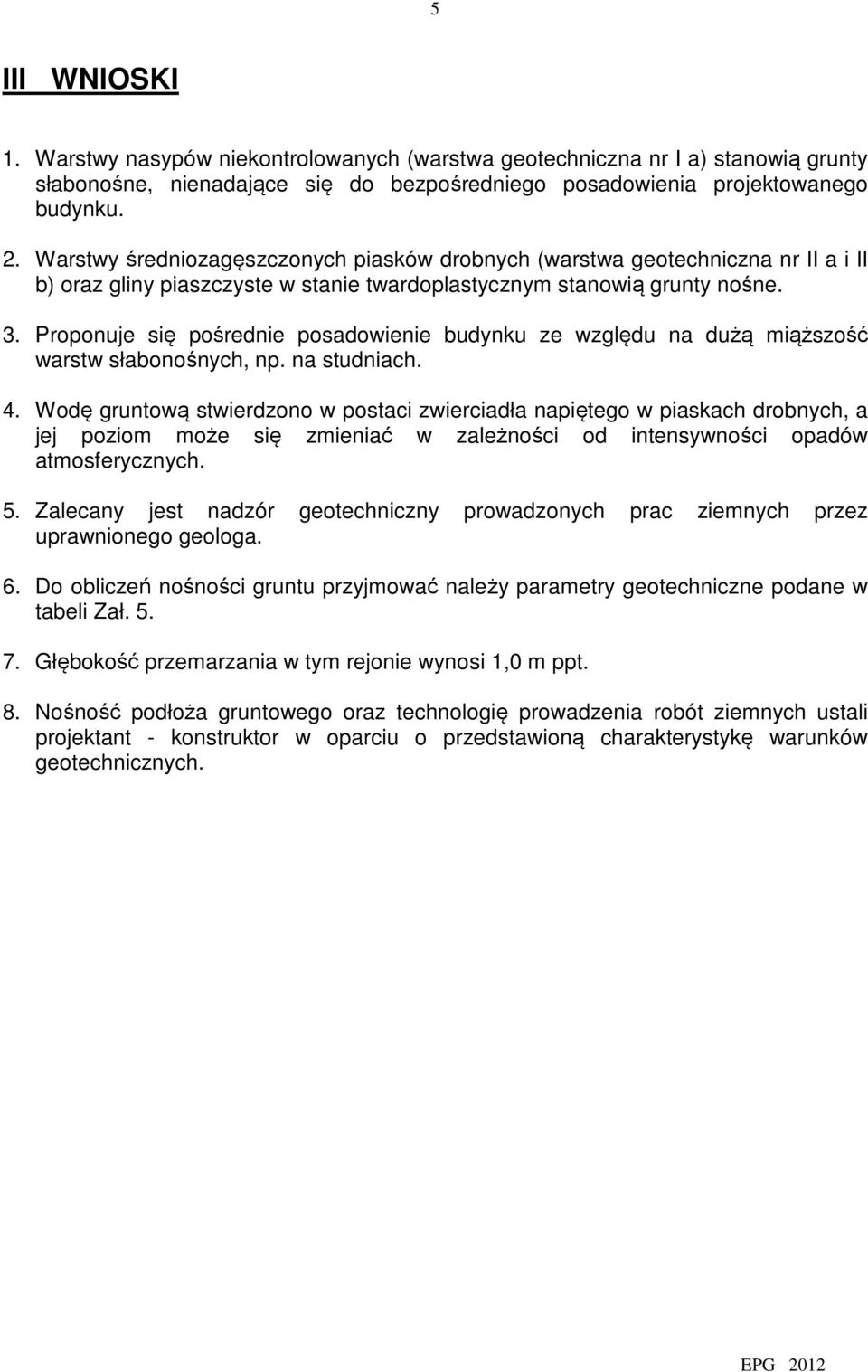 Proponuje się pośrednie posadoienie budynku ze zględu na dużą miąższość arst słabonośnych, np. na studniach. 4.