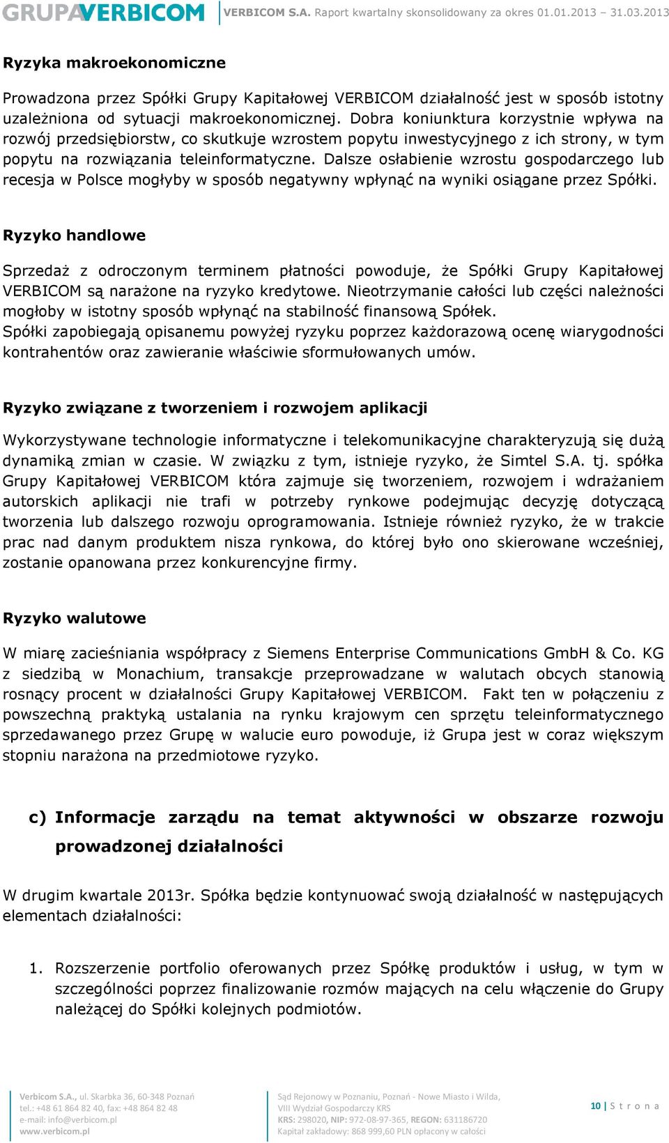 Dalsze osłabienie wzrostu gospodarczego lub recesja w Polsce mogłyby w sposób negatywny wpłynąć na wyniki osiągane przez Spółki.