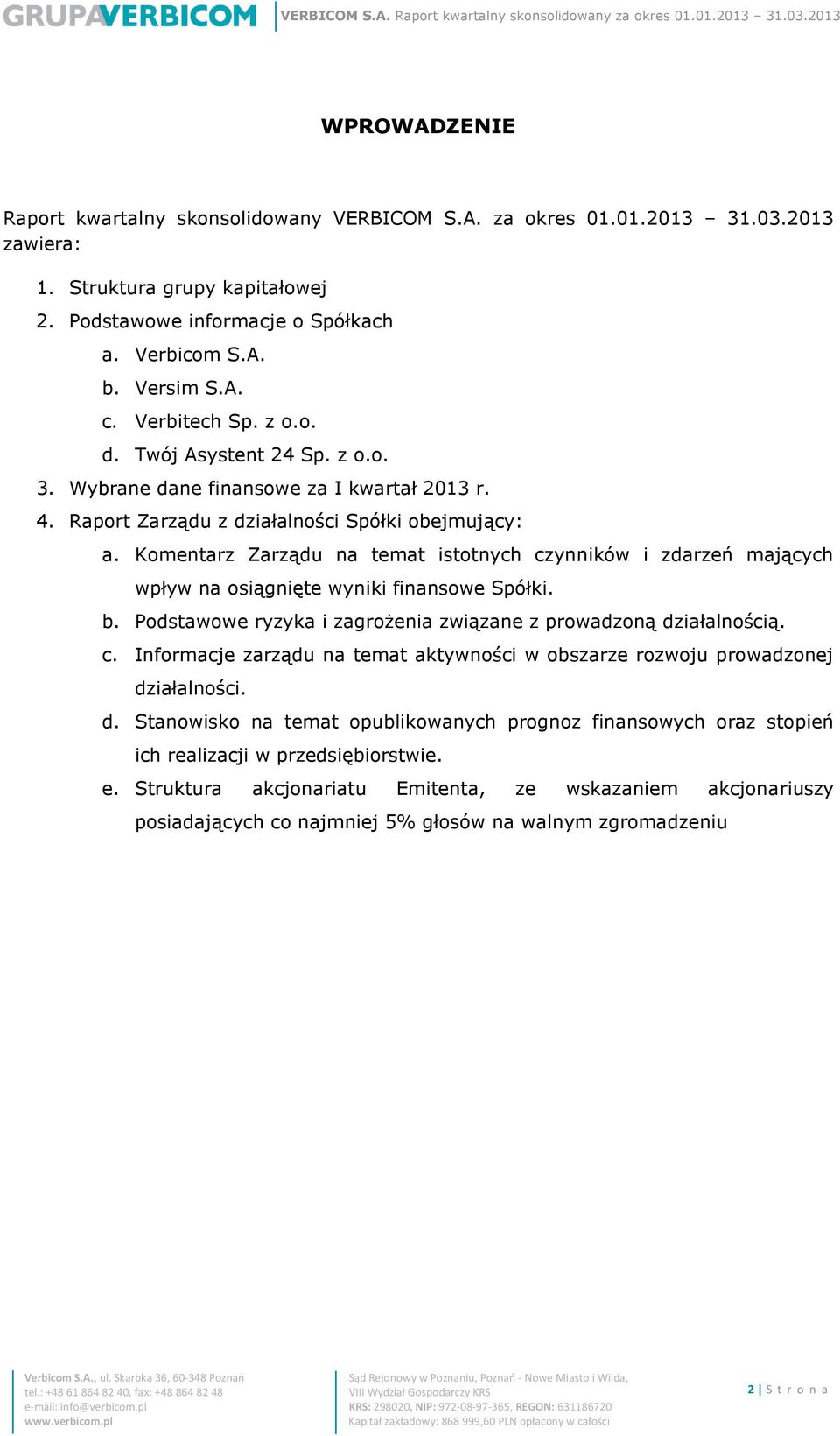 Komentarz Zarządu na temat istotnych czynników i zdarzeń mających wpływ na osiągnięte wyniki finansowe Spółki. b. Podstawowe ryzyka i zagrożenia związane z prowadzoną działalnością. c. Informacje zarządu na temat aktywności w obszarze rozwoju prowadzonej działalności.