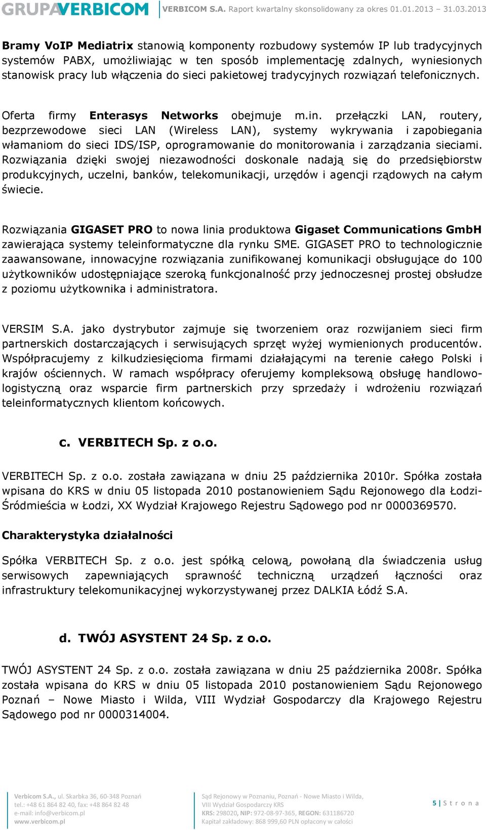 przełączki LAN, routery, bezprzewodowe sieci LAN (Wireless LAN), systemy wykrywania i zapobiegania włamaniom do sieci IDS/ISP, oprogramowanie do monitorowania i zarządzania sieciami.