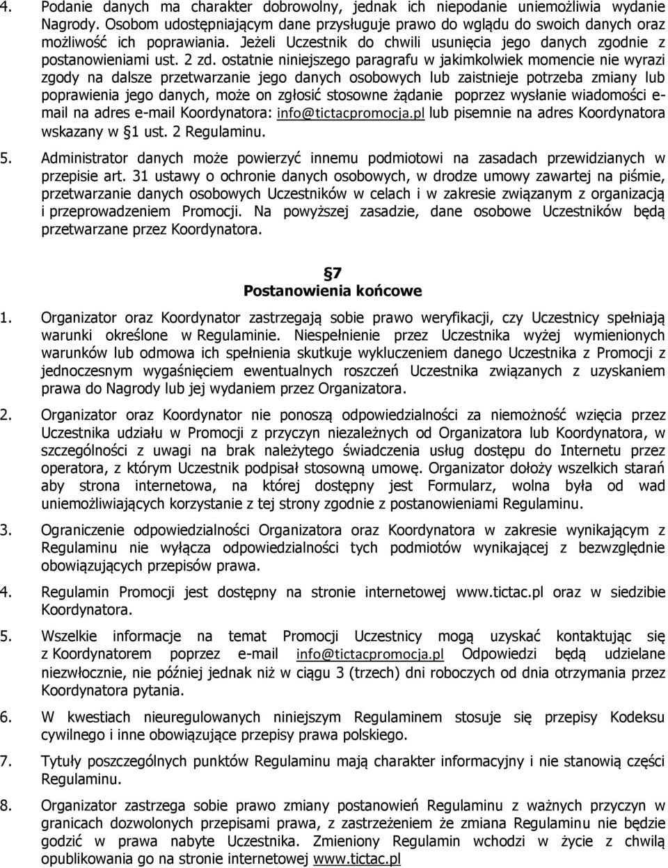 ostatnie niniejszego paragrafu w jakimkolwiek momencie nie wyrazi zgody na dalsze przetwarzanie jego danych osobowych lub zaistnieje potrzeba zmiany lub poprawienia jego danych, może on zgłosić