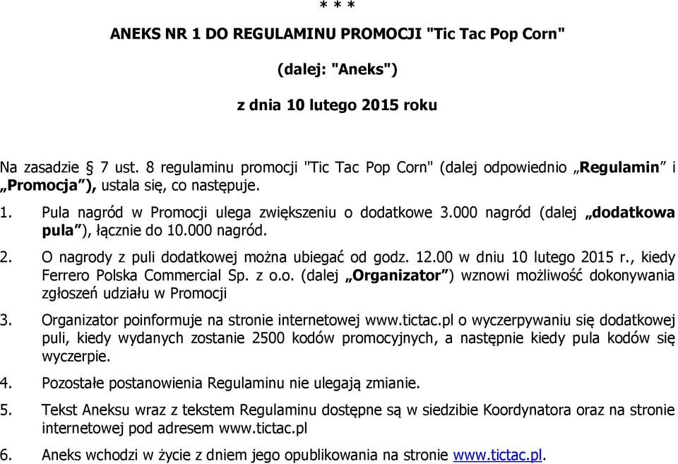 000 nagród (dalej dodatkowa pula ), łącznie do 10.000 nagród. 2. O nagrody z puli dodatkowej można ubiegać od godz. 12.00 w dniu 10 lutego 2015 r., kiedy Ferrero Polska Commercial Sp. z o.o. (dalej Organizator ) wznowi możliwość dokonywania zgłoszeń udziału w Promocji 3.