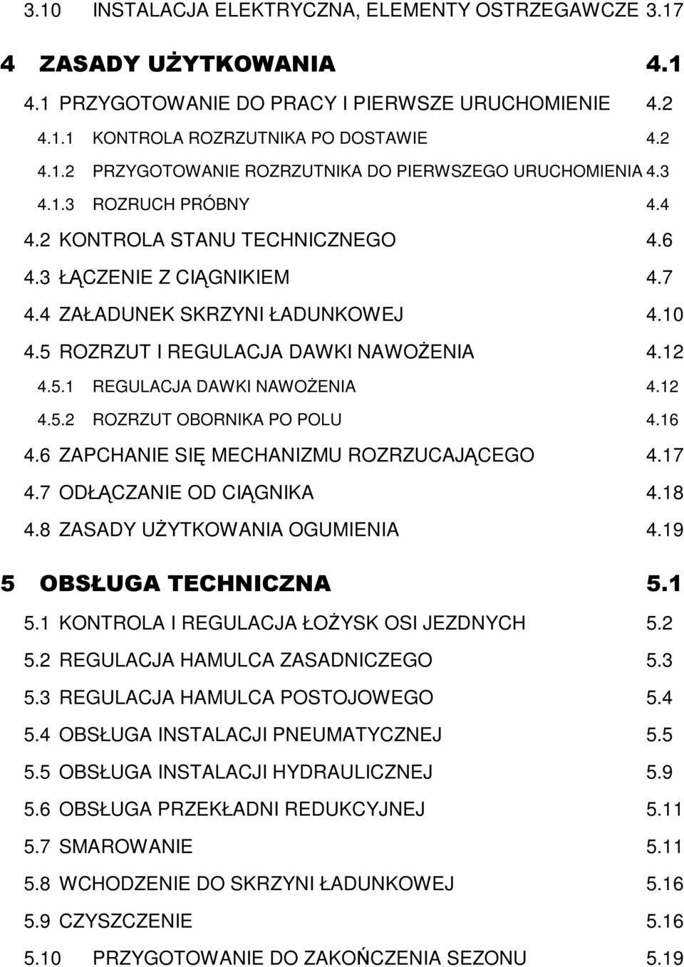 12 4.5.2 ROZRZUT OBORNIKA PO POLU 4.16 4.6 ZAPCHANIE SIĘ MECHANIZMU ROZRZUCAJĄCEGO 4.17 4.7 ODŁĄCZANIE OD CIĄGNIKA 4.18 4.8 ZASADY UśYTKOWANIA OGUMIENIA 4.19 5 OBSŁUGA TECHNICZNA 5.1 5.