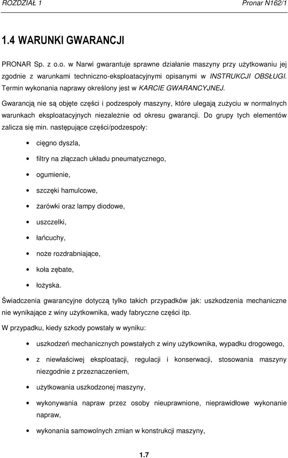 Gwarancją nie są objęte części i podzespoły maszyny, które ulegają zuŝyciu w normalnych warunkach eksploatacyjnych niezaleŝnie od okresu gwarancji. Do grupy tych elementów zalicza się min.