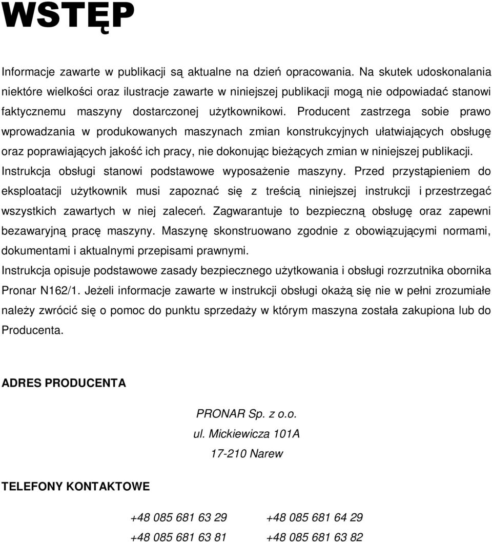 Producent zastrzega sobie prawo wprowadzania w produkowanych maszynach zmian konstrukcyjnych ułatwiających obsługę oraz poprawiających jakość ich pracy, nie dokonując bieŝących zmian w niniejszej