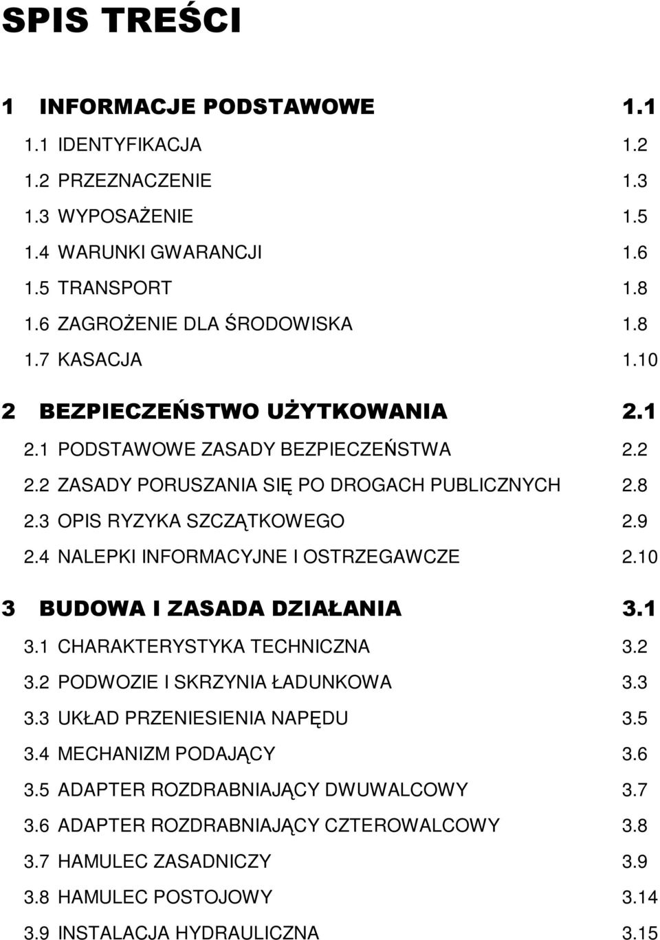 4 NALEPKI INFORMACYJNE I OSTRZEGAWCZE 2.10 3 BUDOWA I ZASADA DZIAŁANIA 3.1 3.1 CHARAKTERYSTYKA TECHNICZNA 3.2 3.2 PODWOZIE I SKRZYNIA ŁADUNKOWA 3.3 3.3 UKŁAD PRZENIESIENIA NAPĘDU 3.5 3.