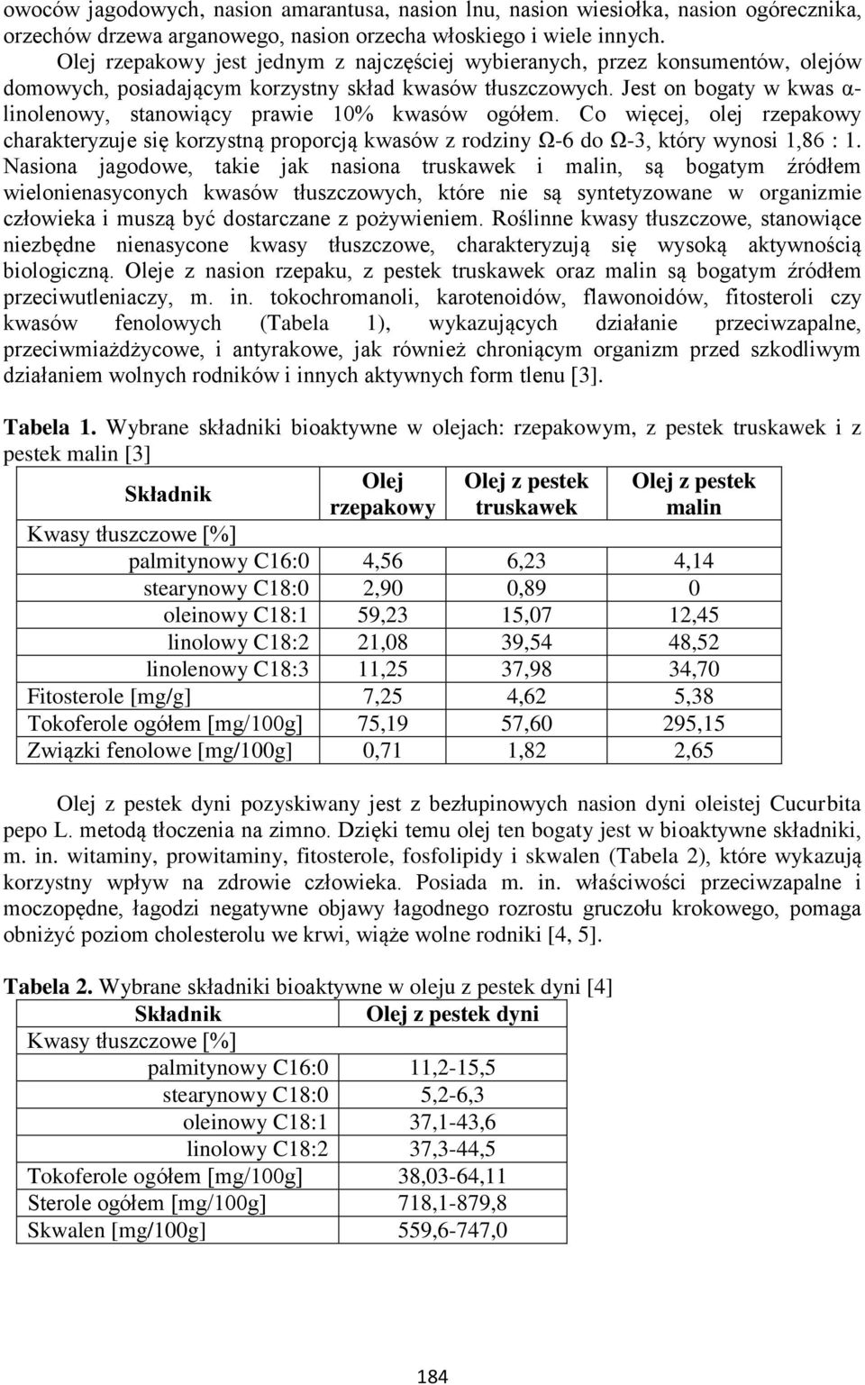 Jest on bogaty w kwas α- linolenowy, stanowiący prawie 10% kwasów ogółem. Co więcej, olej rzepakowy charakteryzuje się korzystną proporcją kwasów z rodziny Ω-6 do Ω-3, który wynosi 1,86 : 1.