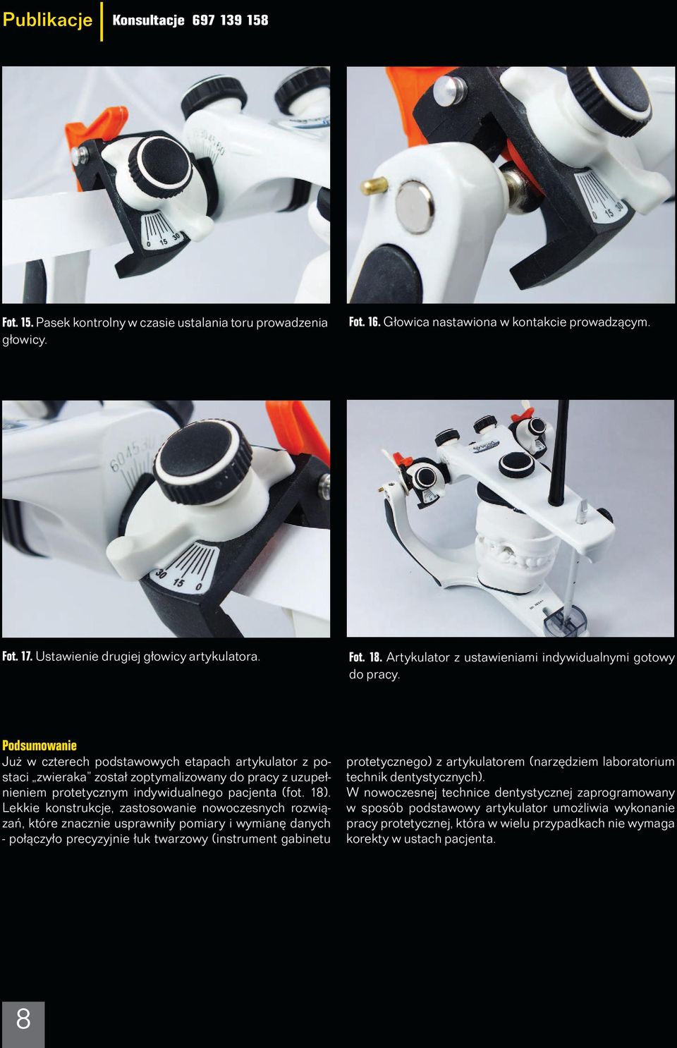 Podsumowanie Już w czterech podstawowych etapach artykulator z postaci zwieraka został zoptymalizowany do pracy z uzupełnieniem protetycznym indywidualnego pacjenta (fot. 18).