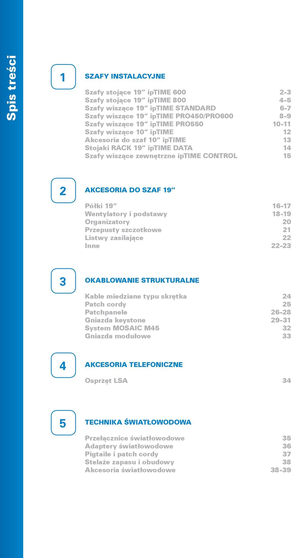 podstawy 18-19 Organizatory 20 Przepusty szczotkowe 21 Listwy zasilające 22 Inne 22-23 3 OKABLOWANIE STRUKTURALNE Kable miedziane typu skrętka 24 Patch cordy 25 Patchpanele 26-28 Gniazda keystone