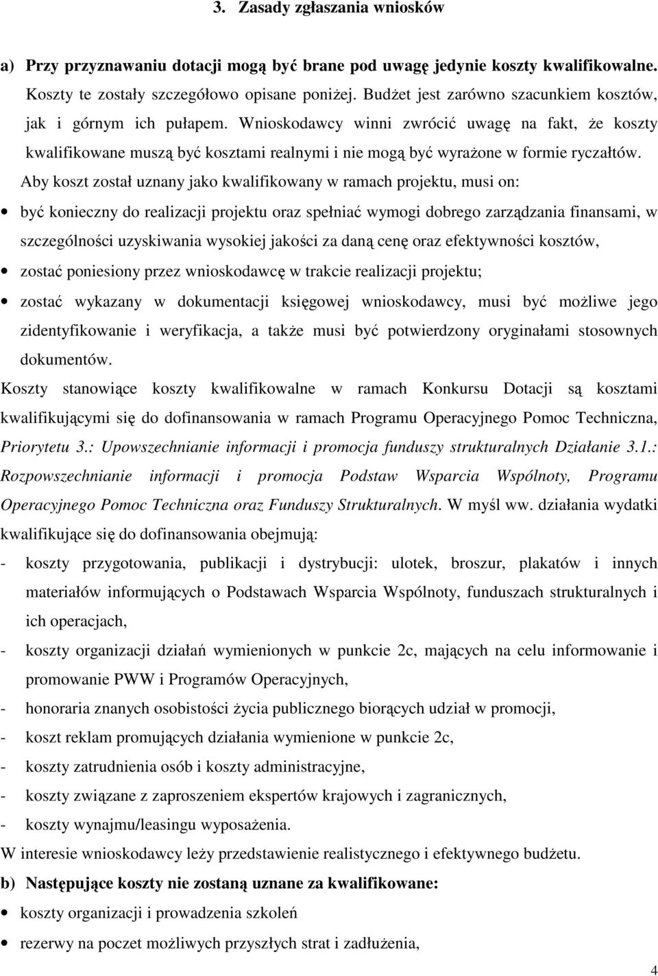 Wnioskodawcy winni zwrócić uwagę na fakt, Ŝe koszty kwalifikowane muszą być kosztami realnymi i nie mogą być wyraŝone w formie ryczałtów.