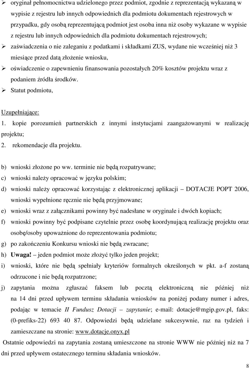 ZUS, wydane nie wcześniej niŝ 3 miesiące przed datą złoŝenie wniosku, oświadczenie o zapewnieniu finansowania pozostałych 20% kosztów projektu wraz z podaniem źródła środków.