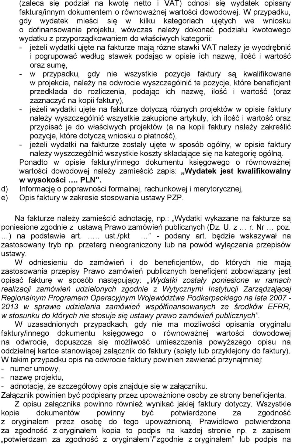 jeżeli wydatki ujęte na fakturze mają różne stawki VAT należy je wyodrębnić i pogrupować według stawek podając w opisie ich nazwę, ilość i wartość oraz sumę, - w przypadku, gdy nie wszystkie pozycje