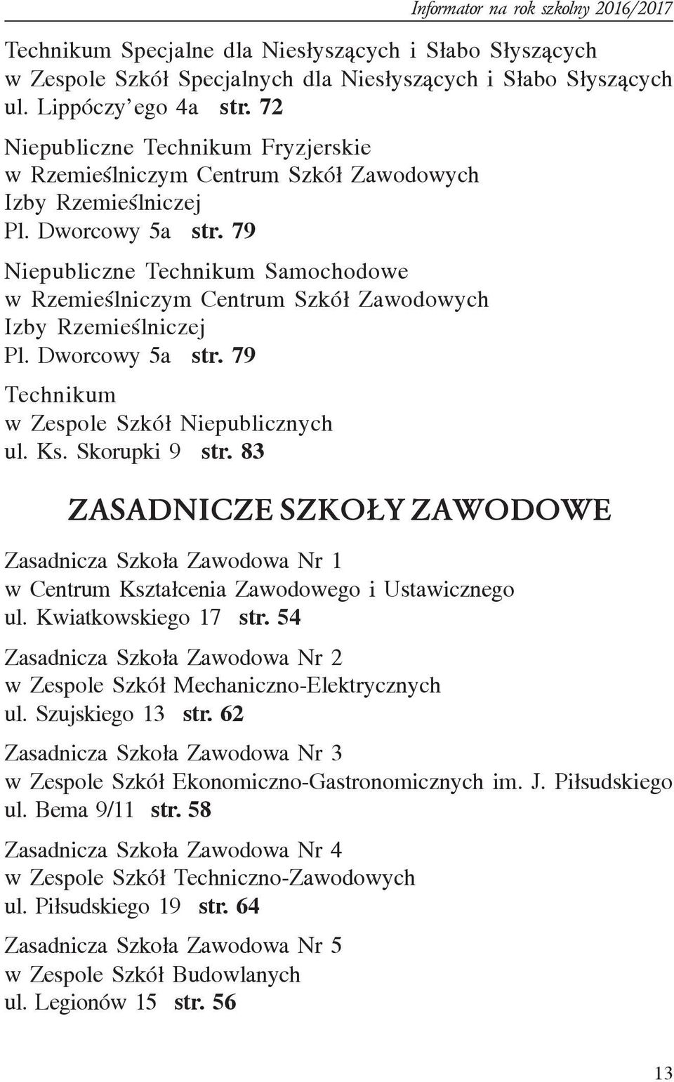 79 Niepubliczne Technikum Samochodowe w Rzemieœlniczym Centrum Szkó³ Zawodowych Izby Rzemieœlniczej Pl. Dworcowy 5a str. 79 Technikum w Zespole Szkó³ Niepublicznych ul. Ks. Skorupki 9 str.