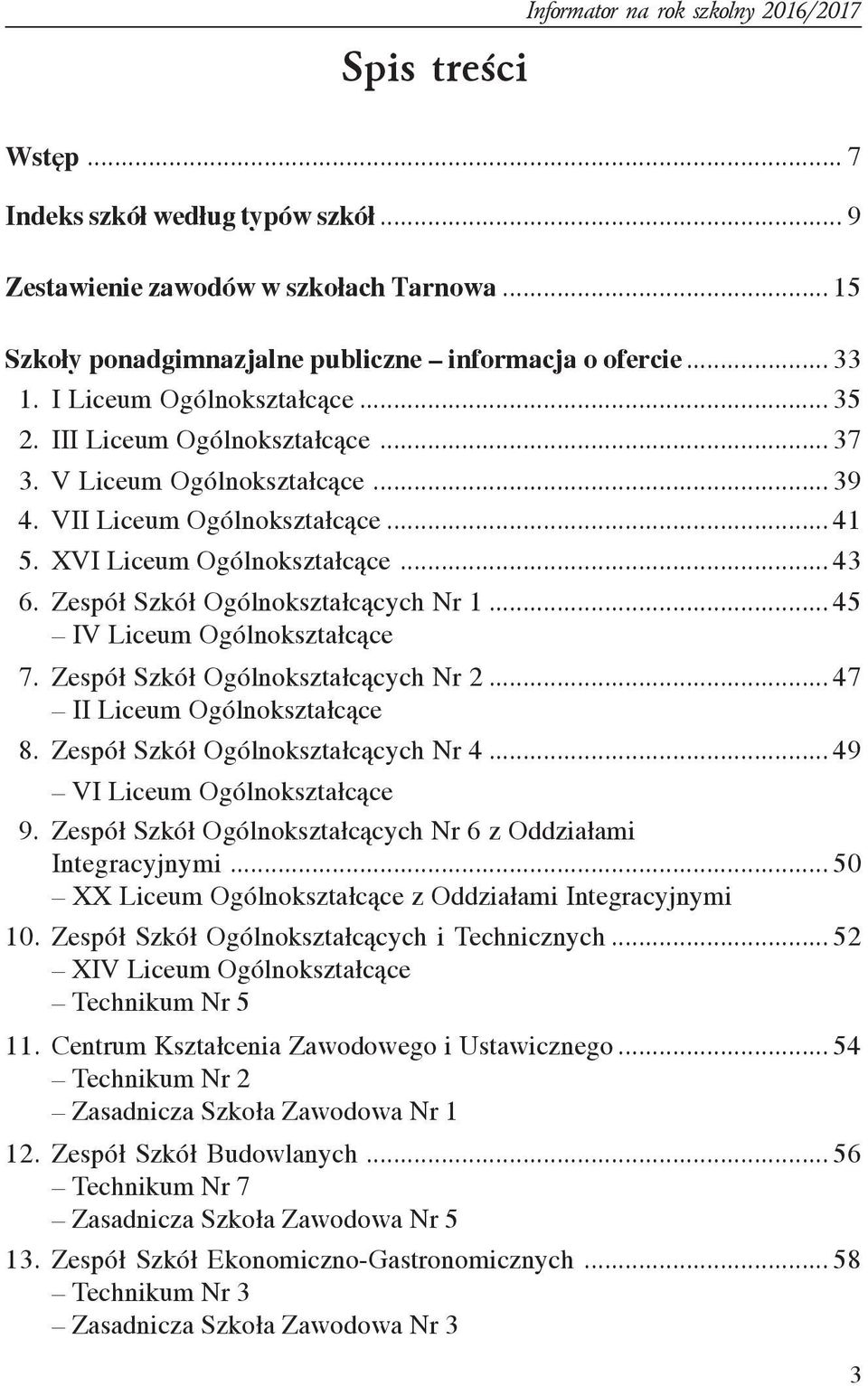 Zespó³ Szkó³ Ogólnokszta³c¹cych Nr 1... 45 IV Liceum Ogólnokszta³c¹ce 17. Zespó³ Szkó³ Ogólnokszta³c¹cych Nr 2... 47 II Liceum Ogólnokszta³c¹ce 18. Zespó³ Szkó³ Ogólnokszta³c¹cych Nr 4.