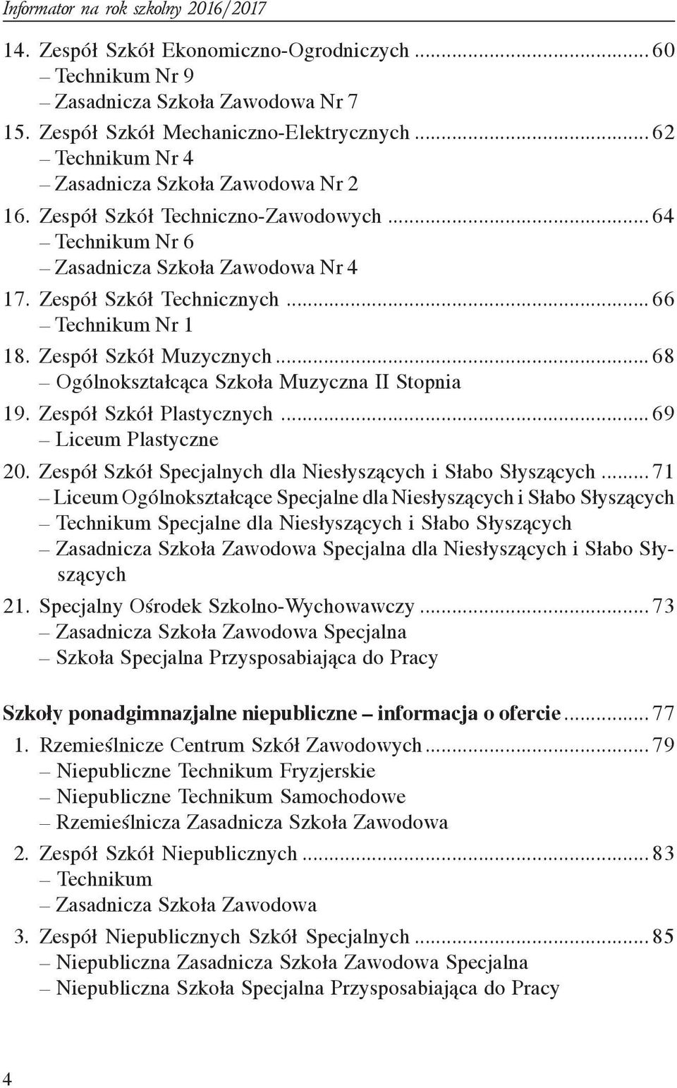 .. 68 Ogólnokszta³c¹ca Szko³a Muzyczna II Stopnia 19. Zespó³ Szkó³ Plastycznych... 69 Liceum Plastyczne 20. Zespó³ Szkó³ Specjalnych dla Nies³ysz¹cych i S³abo S³ysz¹cych.