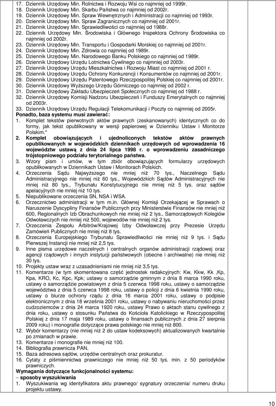 23. Dziennik Urzędowy Min. Transportu i Gospodarki Morskiej co najmniej od 2001r. 24. Dziennik Urzędowy Min. Zdrowia co najmniej od 1989r. 25. Dziennik Urzędowy Min. Narodowego Banku Polskiego co najmniej od 1989r.
