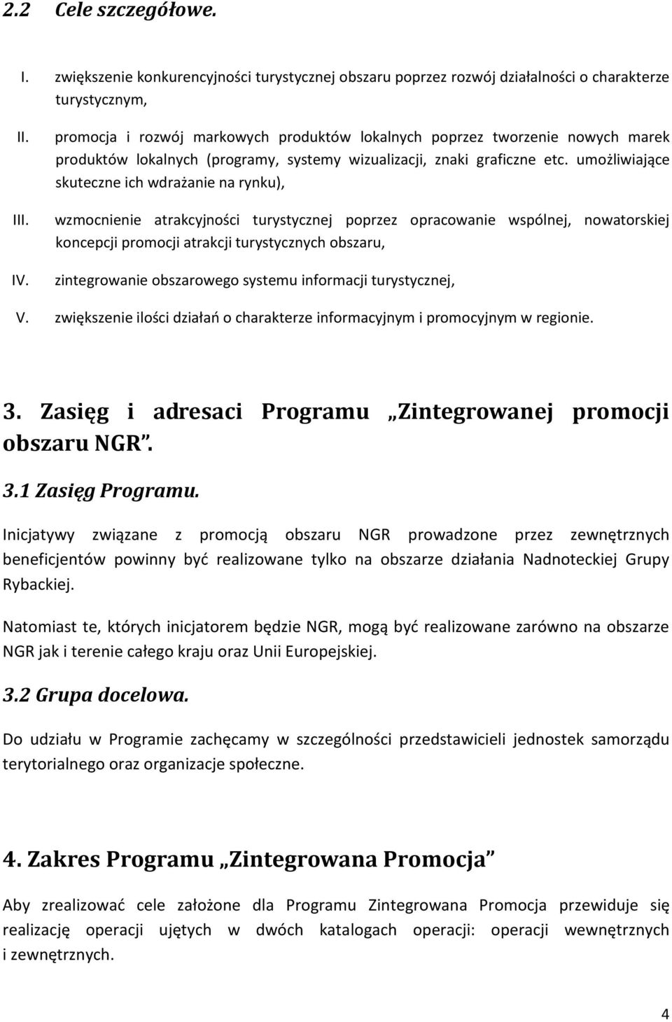 umożliwiające skuteczne ich wdrażanie na rynku), wzmocnienie atrakcyjności turystycznej poprzez opracowanie wspólnej, nowatorskiej koncepcji promocji atrakcji turystycznych obszaru, zintegrowanie