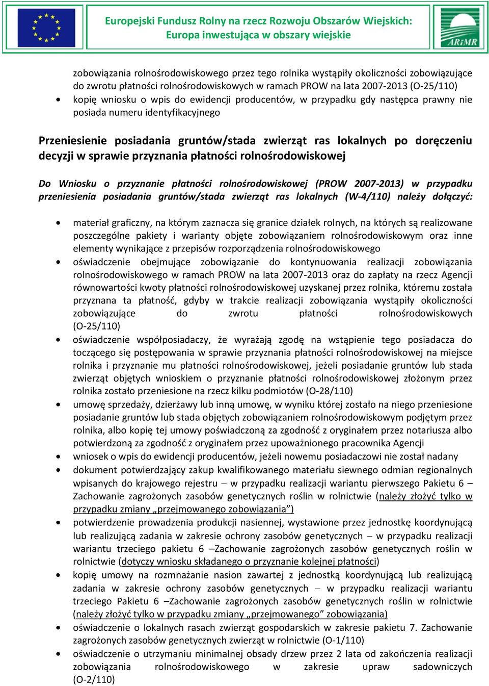 płatności rolnośrodowiskowej Do Wniosku o przyznanie płatności rolnośrodowiskowej (PROW 2007-2013) w przypadku przeniesienia posiadania gruntów/stada zwierząt ras lokalnych (W-4/110) należy dołączyć: