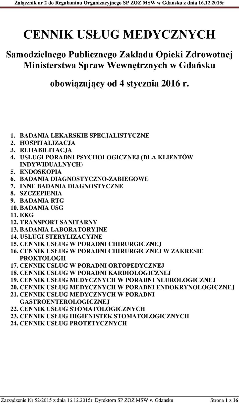 BADANIA RTG 10. BADANIA USG 11. EKG 12. TRANSPORT SANITARNY 13. BADANIA LABORATORYJNE 14. USŁUGI STERYLIZACYJNE 15. CENNIK USŁUG W PORADNI CHIRURGICZNEJ 16.