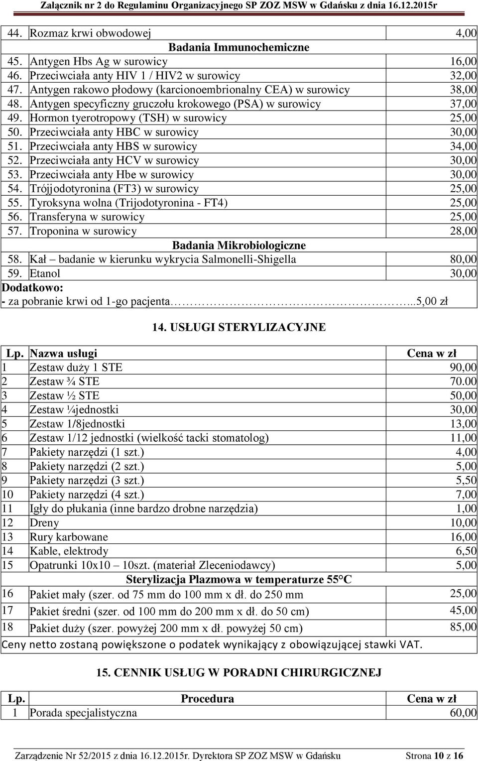 Przeciwciała anty HBC w surowicy 30,00 51. Przeciwciała anty HBS w surowicy 34,00 52. Przeciwciała anty HCV w surowicy 30,00 53. Przeciwciała anty Hbe w surowicy 30,00 54.