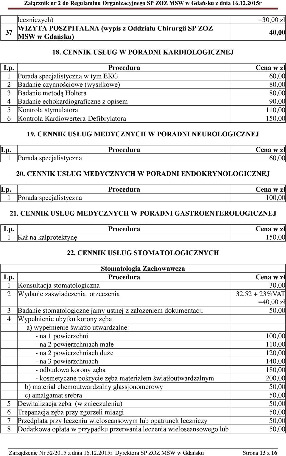 opisem 90,00 5 Kontrola stymulatora 110,00 6 Kontrola Kardiowertera-Defibrylatora 150,00 19. CENNIK USŁUG MEDYCZNYCH W PORADNI NEUROLOGICZNEJ 1 Porada specjalistyczna 60,00 20.