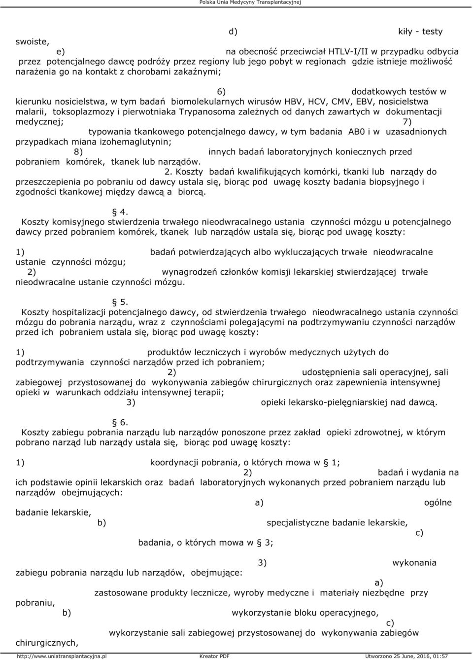 zależnych od danych zawartych w dokumentacji medycznej; 7) typowania tkankowego potencjalnego dawcy, w tym badania AB0 i w uzasadnionych przypadkach miana izohemaglutynin; 8) innych badań