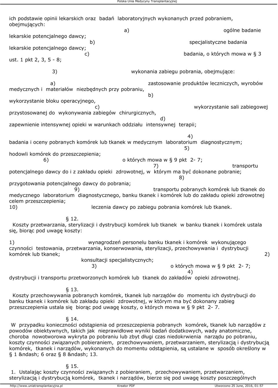 1 pkt 2, 3, 5-8; 3) wykonania zabiegu pobrania, obejmujące: a) zastosowanie produktów leczniczych, wyrobów medycznych i materiałów niezbędnych przy pobraniu, b) wykorzystanie bloku operacyjnego, c)