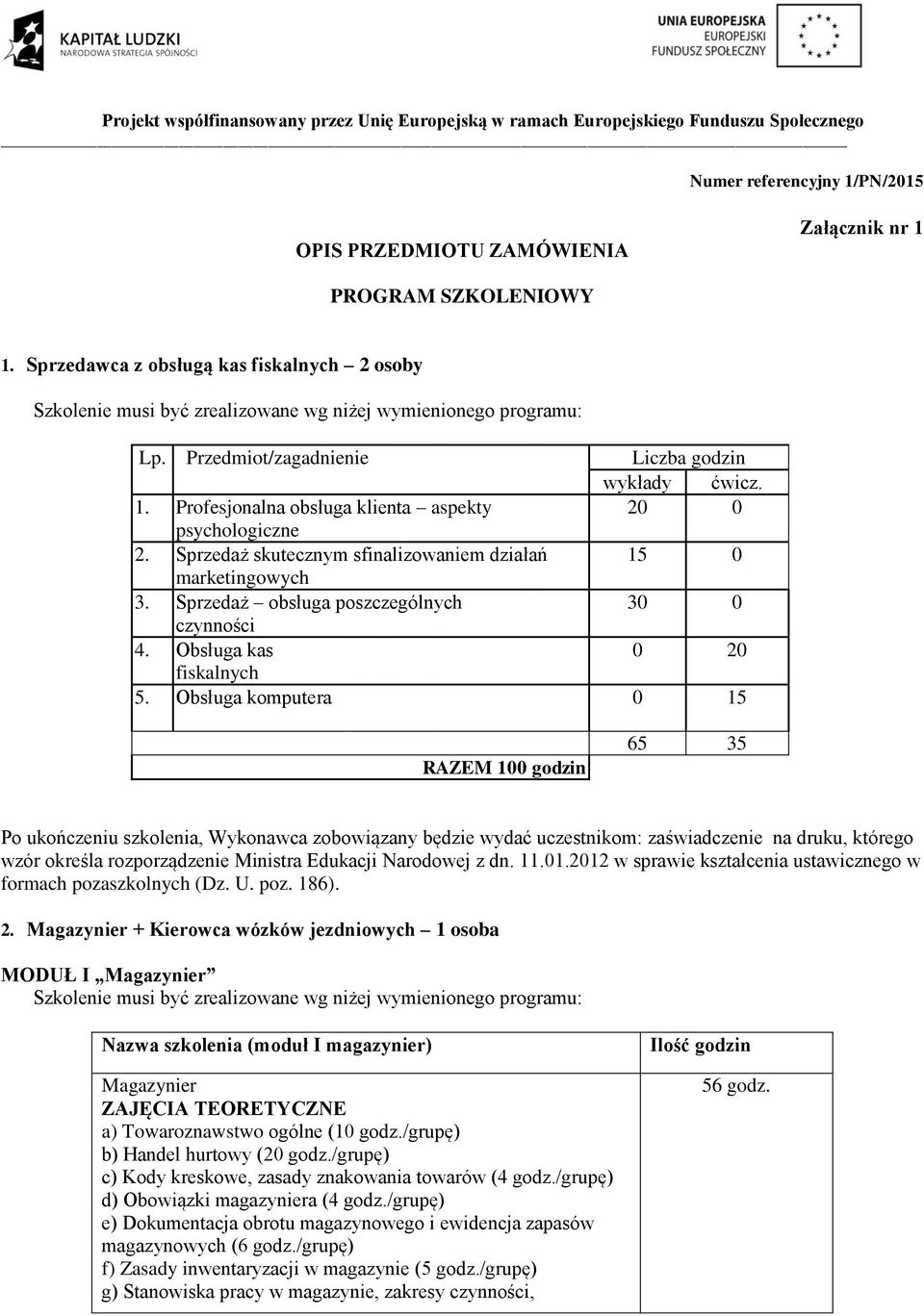 Obsługa komputera 0 15 RAZEM 100 godzin 65 35 Po ukończeniu szkolenia, Wykonawca zobowiązany będzie wydać uczestnikom: zaświadczenie na druku, którego wzór określa rozporządzenie Ministra Edukacji