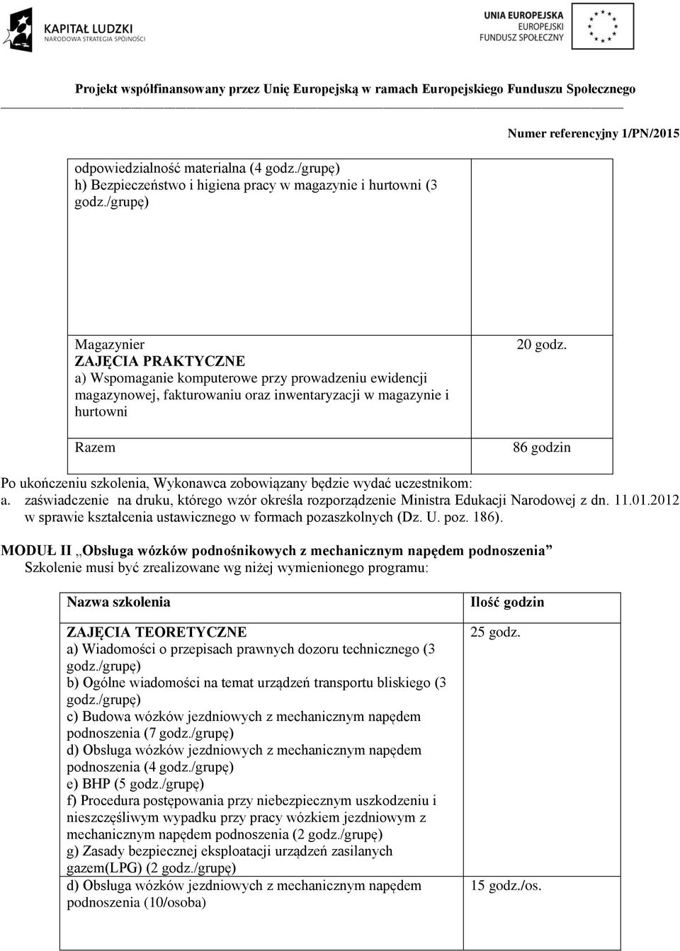 86 godzin Po ukończeniu szkolenia, Wykonawca zobowiązany będzie wydać uczestnikom: a. zaświadczenie na druku, którego wzór określa rozporządzenie Ministra Edukacji Narodowej z dn. 11.01.