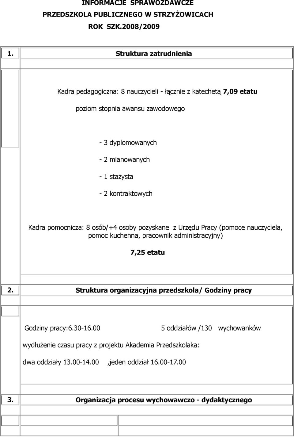 stażysta - 2 kontraktowych Kadra pomocnicza: 8 osób/+4 osoby pozyskane z Urzędu Pracy (pomoce nauczyciela, pomoc kuchenna, pracownik administracyjny) 7,25 etatu 2.