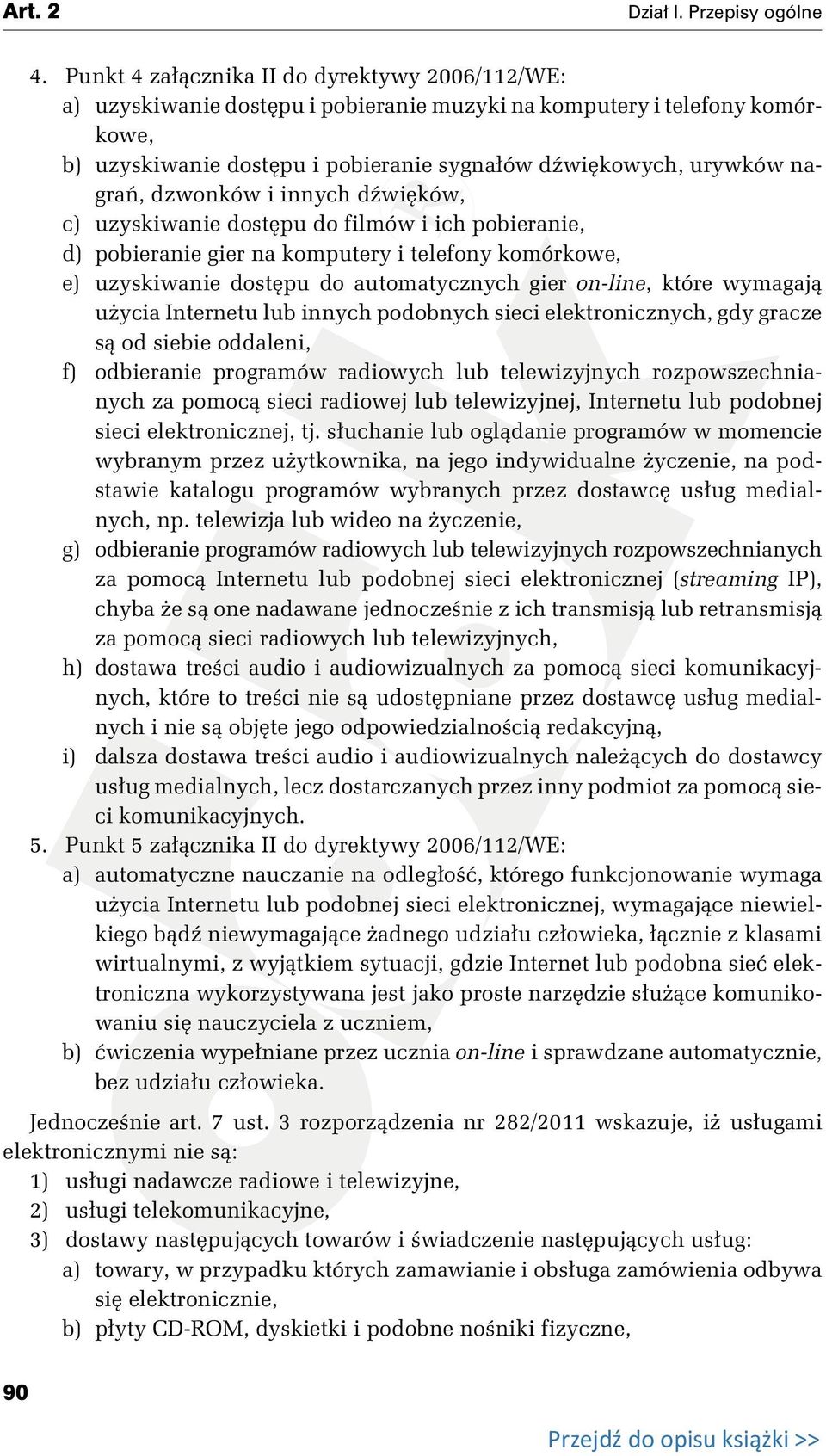 które wymagają użycia Internetu lub innych podobnych sieci elektronicznych, gdy gracze są od siebie oddaleni, f) odbieranie programów radiowych lub telewizyjnych rozpowszechnianych za pomocą sieci