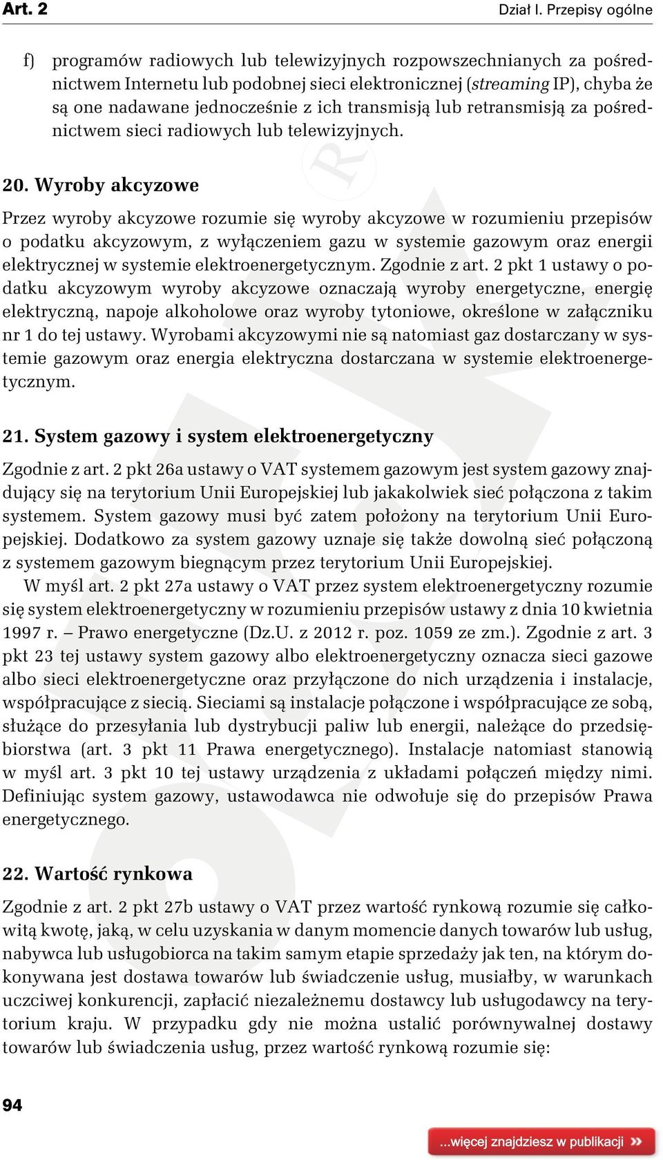 Wyroby akcyzowe Przez wyroby akcyzowe rozumie się wyroby akcyzowe w rozumieniu przepisów o podatku akcyzowym, z wyłączeniem gazu w systemie gazowym oraz energii elektrycznej w systemie