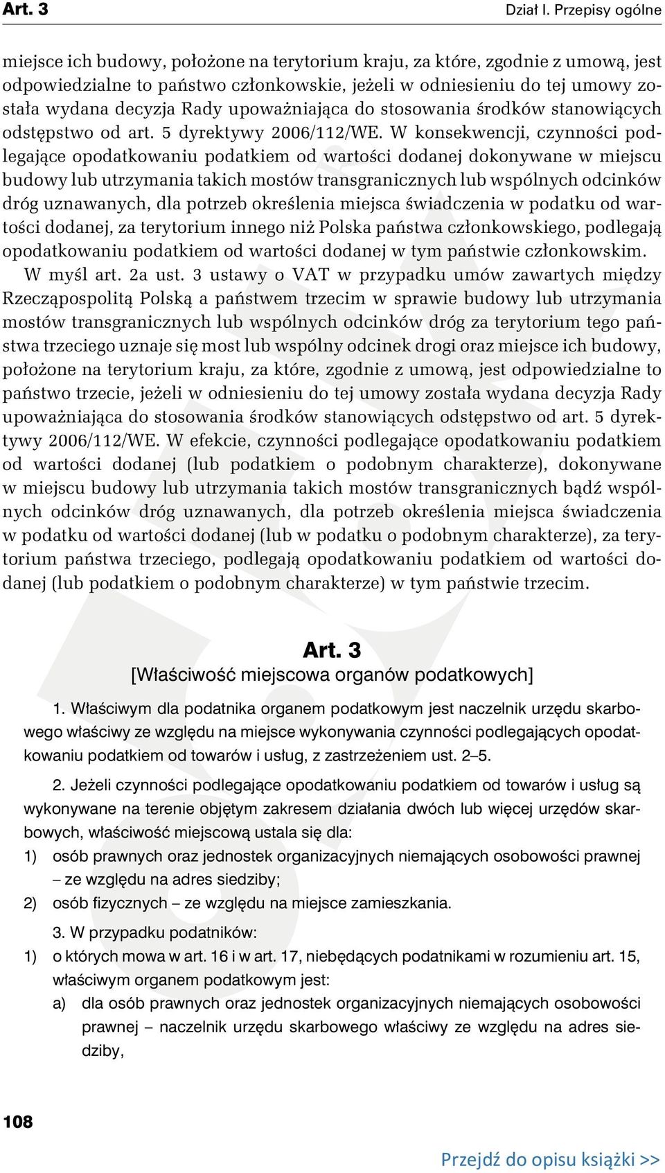 W konsekwencji, czynności podlegające opodatkowaniu podatkiem od wartości dodanej dokonywane w miejscu budowy lub utrzymania takich mostów transgranicznych lub wspólnych odcinków dróg uznawanych, dla