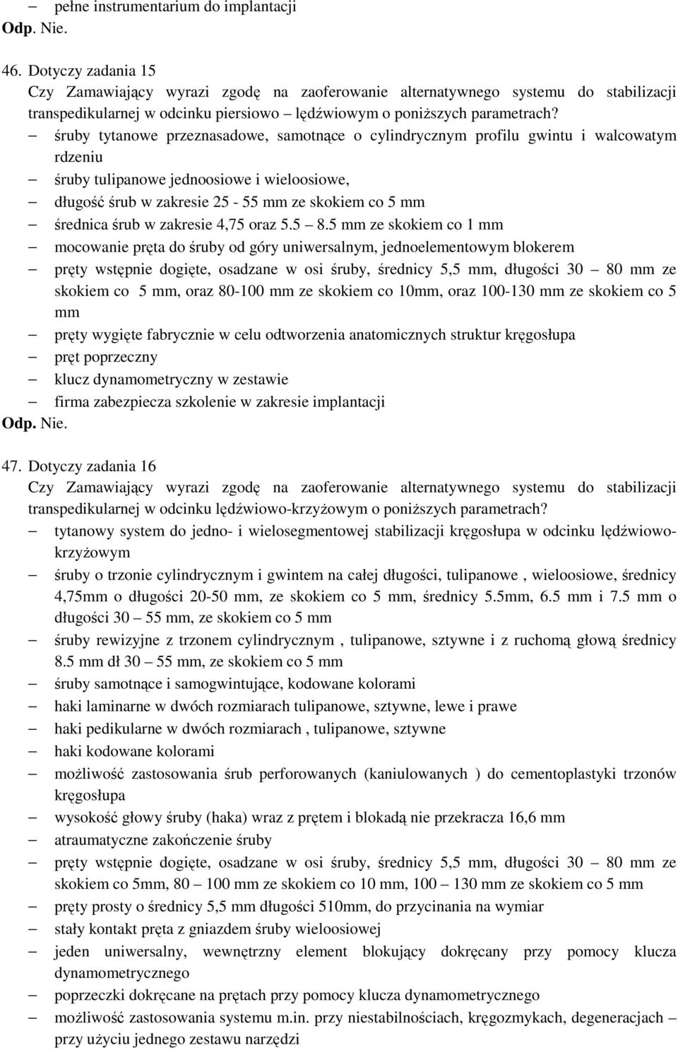 śruby tytanowe przeznasadowe, samotnące o cylindrycznym profilu gwintu i walcowatym rdzeniu śruby tulipanowe jednoosiowe i wieloosiowe, długość śrub w zakresie 25-55 mm ze skokiem co 5 mm średnica