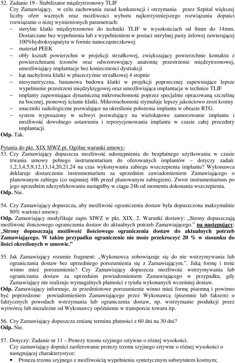 Dostarczane bez wypełnienia lub z wypełnieniem w postaci sterylnej pasty żelowej zawierającej 100%hydroksyapatytu w formie nanocząsteczkowej materiał PEEK obły kształt powierzchni w projekcji