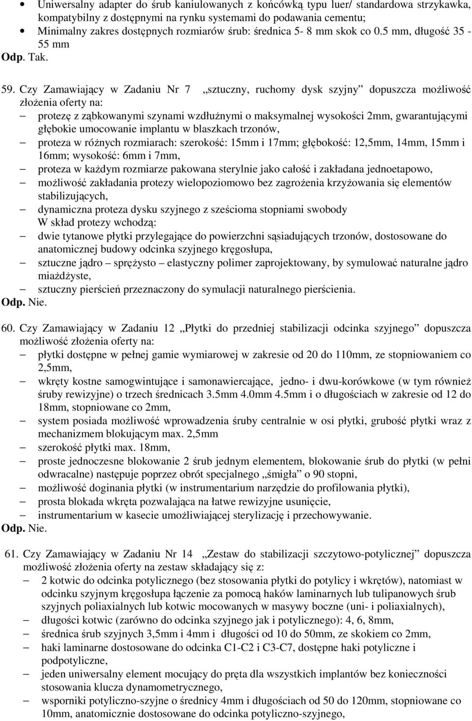 Czy Zamawiający w Zadaniu Nr 7 sztuczny, ruchomy dysk szyjny dopuszcza możliwość złożenia oferty na: protezę z ząbkowanymi szynami wzdłużnymi o maksymalnej wysokości 2mm, gwarantującymi głębokie