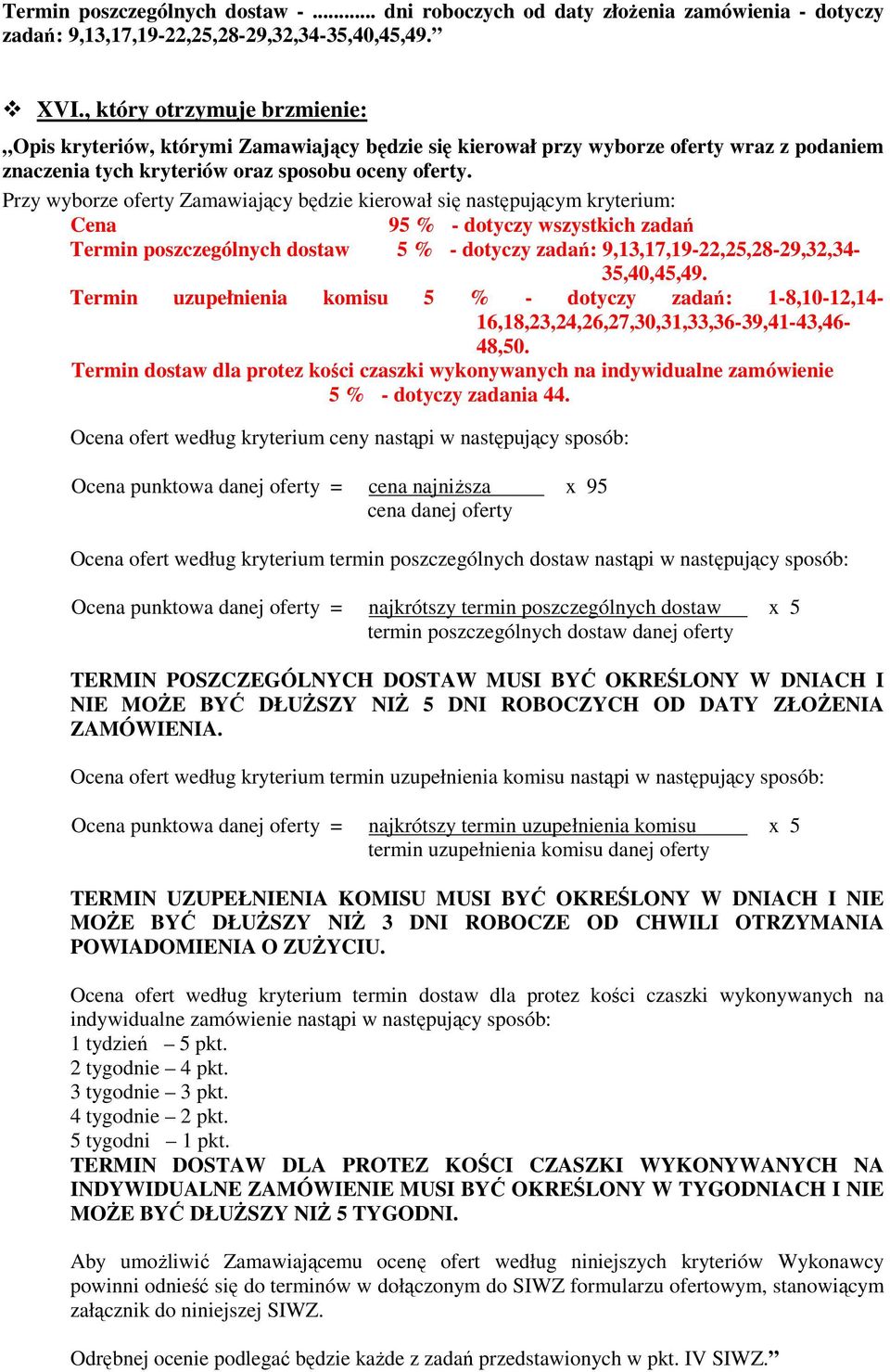 Przy wyborze oferty Zamawiający będzie kierował się następującym kryterium: Cena 95 % - dotyczy wszystkich zadań Termin poszczególnych dostaw 5 % - dotyczy zadań: