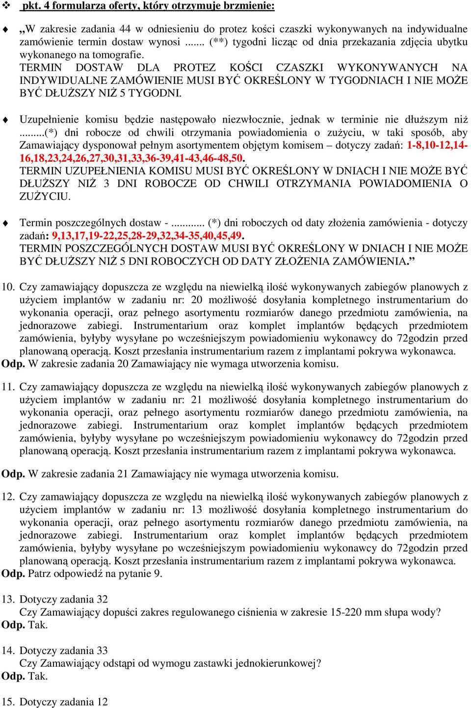 TERMIN DOSTAW DLA PROTEZ KOŚCI CZASZKI WYKONYWANYCH NA INDYWIDUALNE ZAMÓWIENIE MUSI BYĆ OKREŚLONY W TYGODNIACH I NIE MOŻE BYĆ DŁUŻSZY NIŻ 5 TYGODNI.