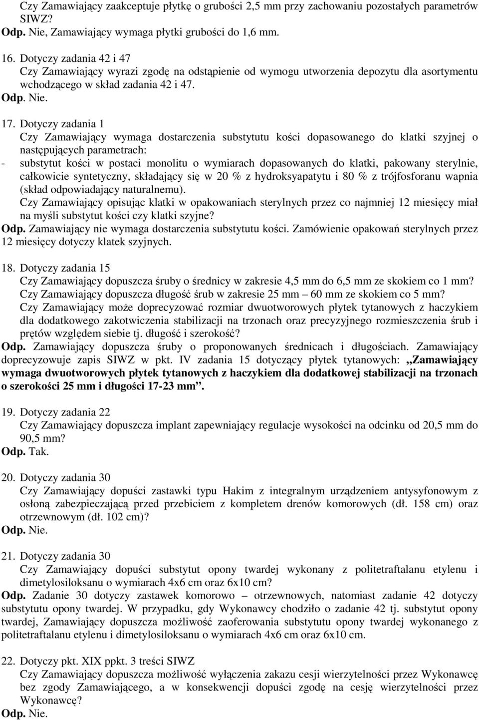 Dotyczy zadania 1 Czy Zamawiający wymaga dostarczenia substytutu kości dopasowanego do klatki szyjnej o następujących parametrach: - substytut kości w postaci monolitu o wymiarach dopasowanych do