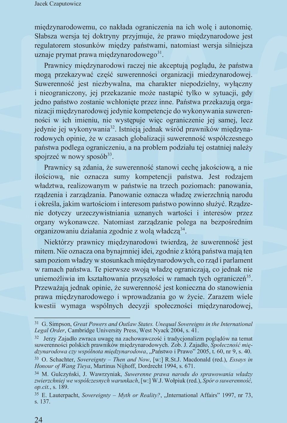 Prawnicy miêdzynarodowi raczej nie akceptuj¹ pogl¹du, e pañstwa mog¹ przekazywaæ czêœæ suwerennoœci organizacji miedzynarodowej.