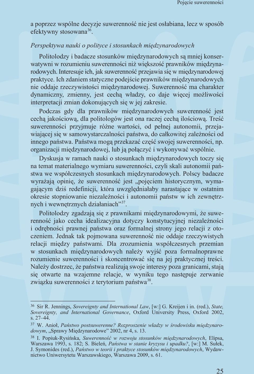 Interesuje ich, jak suwerennoœæ przejawia siê w miêdzynarodowej praktyce. Ich zdaniem statyczne podejœcie prawników miêdzynarodowych nie oddaje rzeczywistoœci miêdzynarodowej.