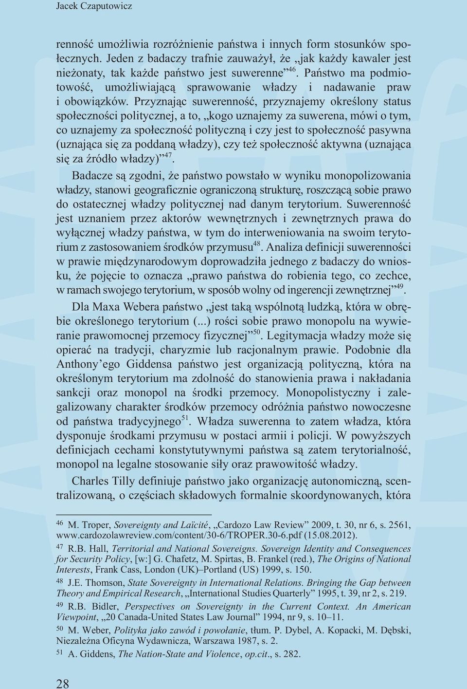 Przyznaj¹c suwerennoœæ, przyznajemy okreœlony status spo³ecznoœci politycznej, a to, kogo uznajemy za suwerena, mówi o tym, co uznajemy za spo³ecznoœæ polityczn¹ i czy jest to spo³ecznoœæ pasywna