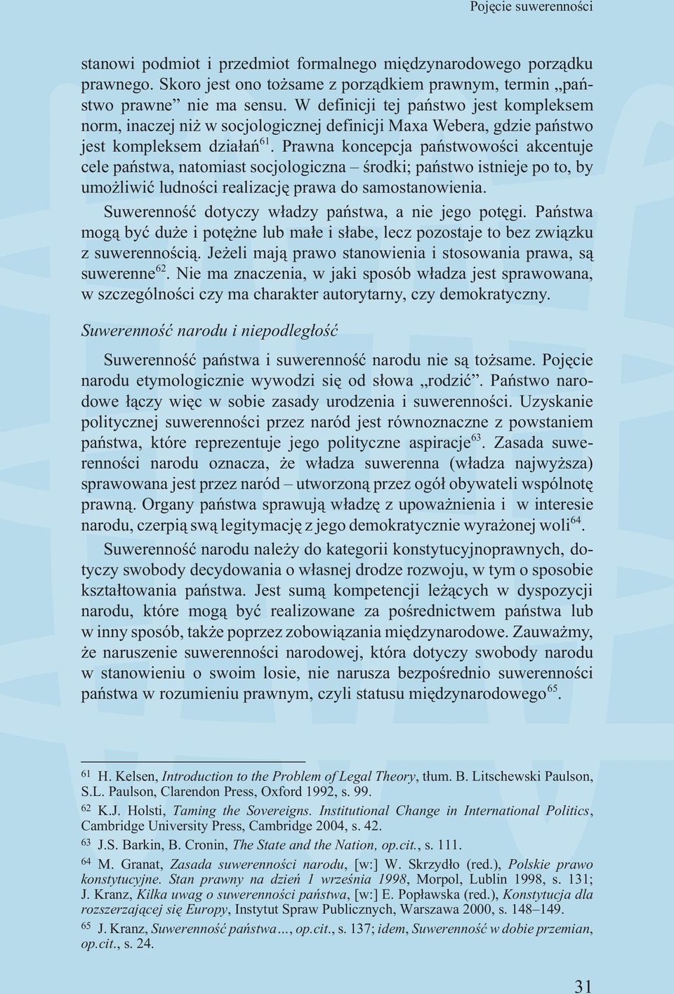 Prawna koncepcja pañstwowoœci akcentuje cele pañstwa, natomiast socjologiczna œrodki; pañstwo istnieje po to, by umo liwiæ ludnoœci realizacjê prawa do samostanowienia.