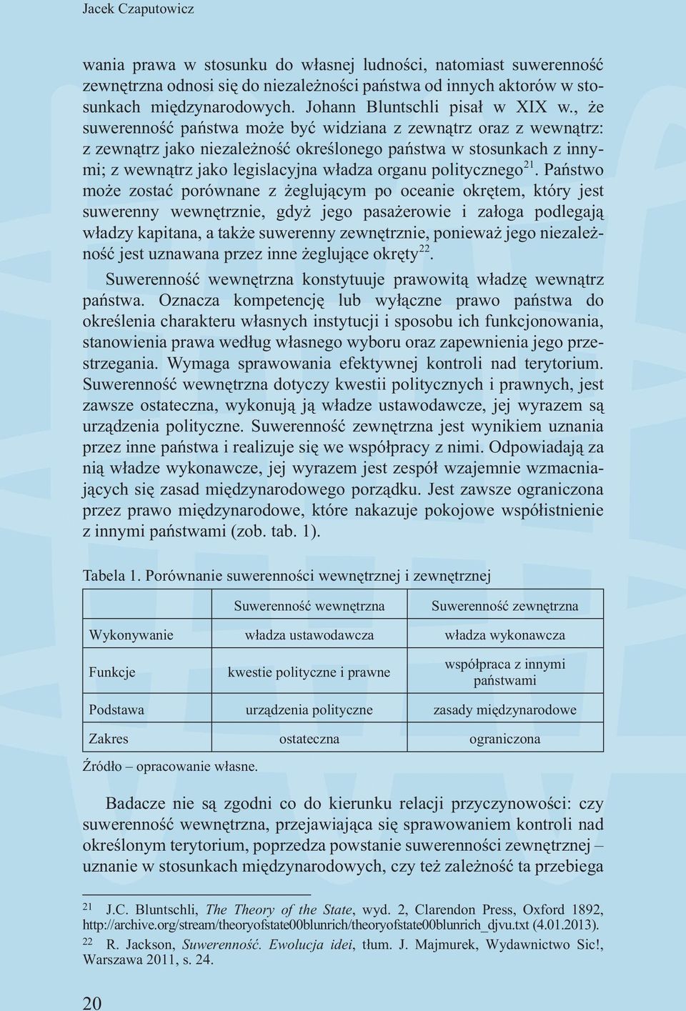 , e suwerennoœæ pañstwa mo e byæ widziana z zewn¹trz oraz z wewn¹trz: z zewn¹trz jako niezale noœæ okreœlonego pañstwa w stosunkach z innymi; z wewn¹trz jako legislacyjna w³adza organu politycznego