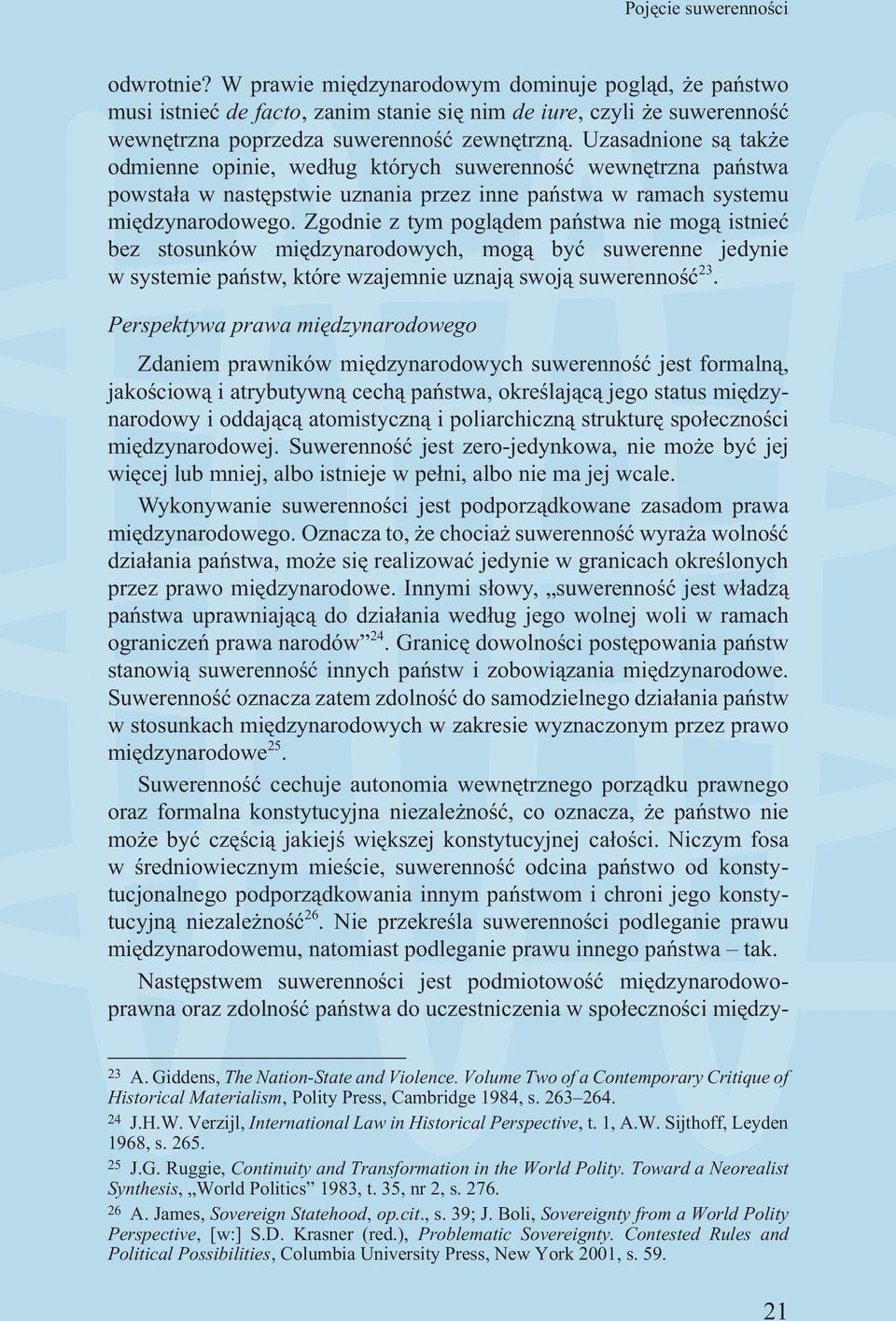 Uzasadnione s¹ tak e odmienne opinie, wed³ug których suwerennoœæ wewnêtrzna pañstwa powsta³a w nastêpstwie uznania przez inne pañstwa w ramach systemu miêdzynarodowego.