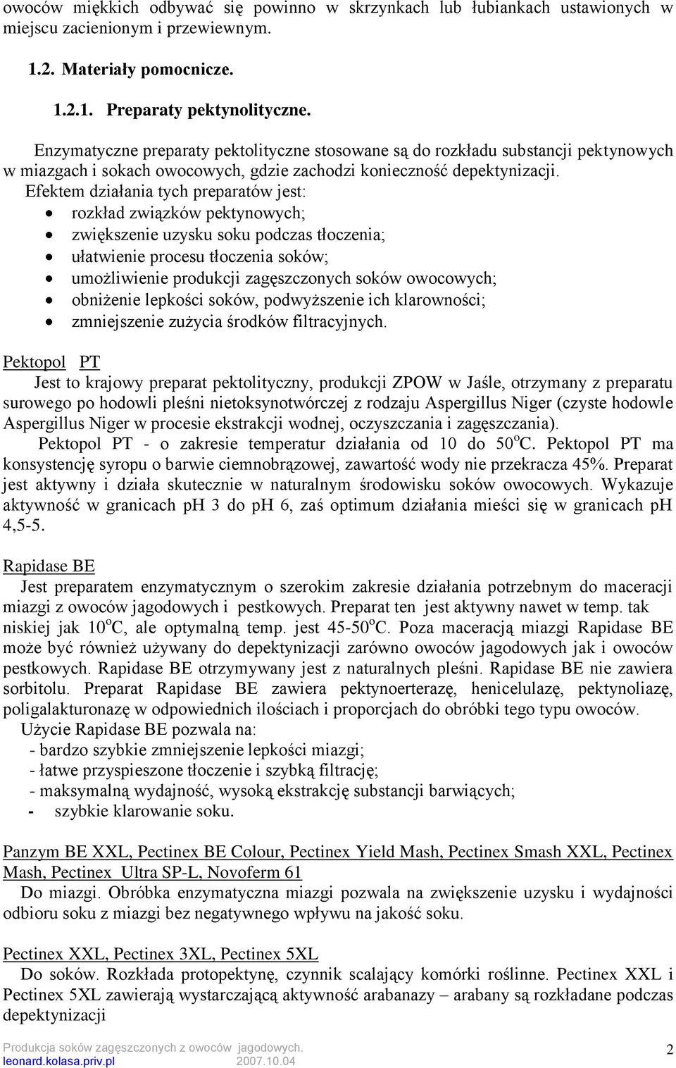 Efektem działania tych preparatów jest: rozkład związków pektynowych; zwiększenie uzysku soku podczas tłoczenia; ułatwienie procesu tłoczenia soków; umożliwienie produkcji zagęszczonych soków